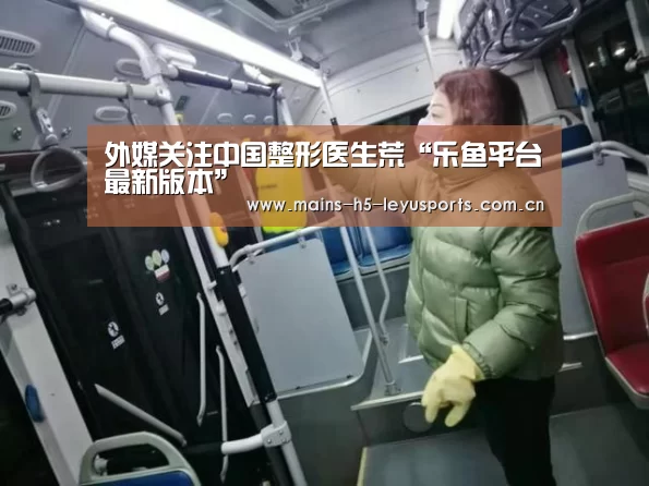 外媒关注中国整形医生荒“乐鱼平台最新版本”(图2) 乐鱼体育App下载
